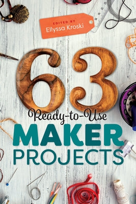 63 Ready-To-Use Maker Projects by Kroski, Ellyssa