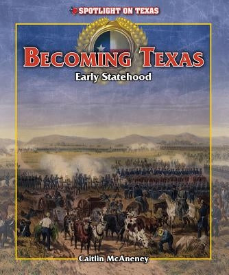 Becoming Texas: Early Statehood by McAneney, Caitie