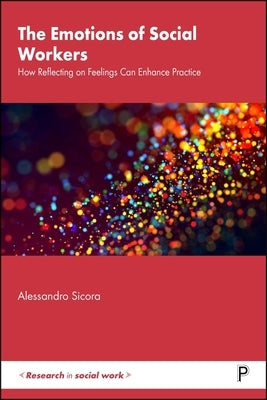 The Emotions of Social Workers: How Reflecting on Feelings Can Enhance Practice by Sicora, Alessandro