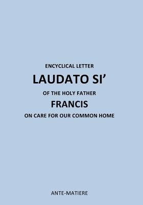 Encyclical Letter Laudato Si' of the Holy Father Francis: On Care for Our Common Home by Holy Father Francis