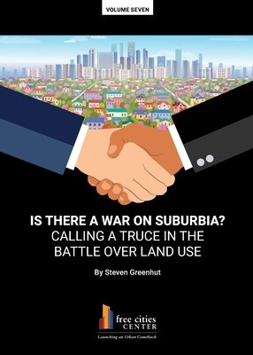 Is There a War on Surburbia? Calling a Truce in the Battle Over Land Use by Greenhut, Steven