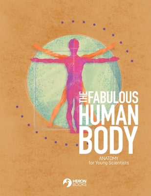 The Fabulous Human Body: Anatomy for Young Scientists by Books, Heron