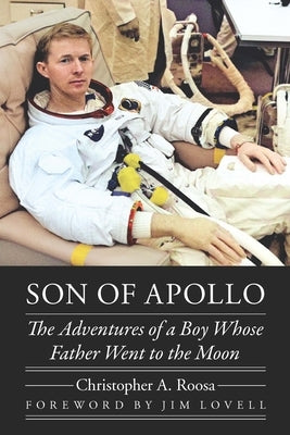 Son of Apollo: The Adventures of a Boy Whose Father Went to the Moon by Roosa, Christopher A.