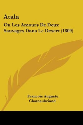 Atala: Ou Les Amours De Deux Sauvages Dans Le Desert (1809) by Chateaubriand, Francois Auguste