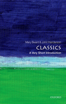 Classics: A Very Short Introduction by Beard, Mary