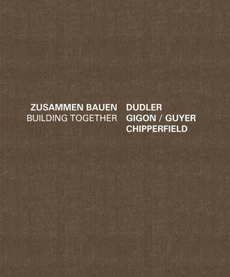 Building Together: Chipperfield Dudler, Gigon/Guyer: Zusammen Bauen by Bürkle, J. Christoph