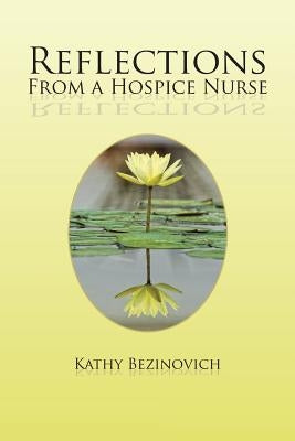 Reflections From a Hospice Nurse by Bezinovich, Kathy
