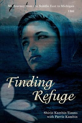 Finding Refuge: My Journey from the Middle East to Michigan by Timms, Shirin Kambin