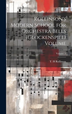 Rollinson's Modern School for Orchestra Bells (glockenspiel) Volume; Volume 1 by H, Rollinson T.
