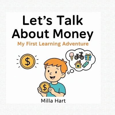 Let's Talk About Money - My First Learning Adventure: Fun and Friendly Guide for Kids Aged 4-7 to Discover What Money Is, How It Works, and Why It Mat by Hart, Milla