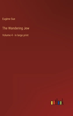 The Wandering Jew: Volume 4 - in large print by Sue, Eugène