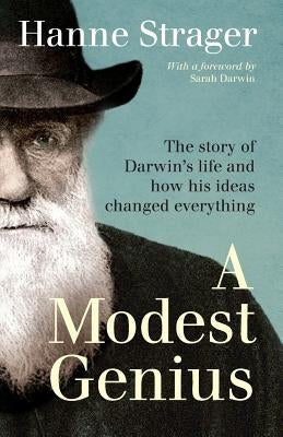 A Modest Genius: The story of Darwin's Life and how his ideas changed everything by Darwin, Sarah
