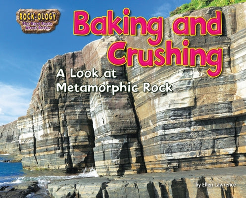 Baking and Crushing: A Look at Metamorphic Rock by Lawrence, Ellen