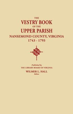 Vestry Book of the Upper Parish, Nansemond County, Virginia, 1743-1793 by Hall, Wilmer L.
