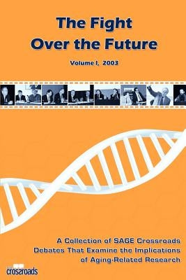 The Fight Over the Future: A Collection of SAGE Crossroads Debates That Examine the Implications of Aging-Related Research by Crossroads, Sage