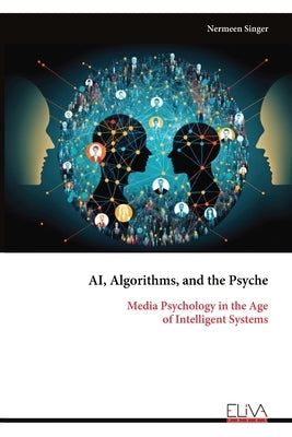 AI, Algorithms, and the Psyche: Media Psychology in the Age of Intelligent Systems by Singer, Nermeen