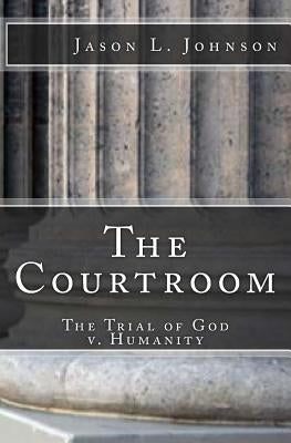 The Courtroom: The Trial of God v. Humanity by Johnson, Jason L.