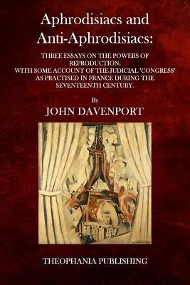 Aphrodisiacs and Anti-Aphrodisiacs by Davenport, John