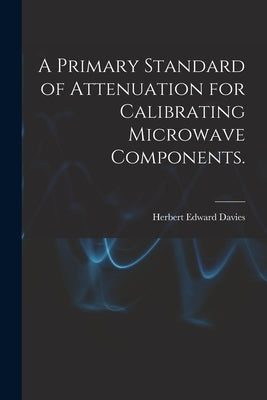 A Primary Standard of Attenuation for Calibrating Microwave Components. by Davies, Herbert Edward