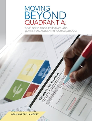 Icle Moving Beyond Quadrant A: Developing Rigor, Relevance, and Learnerengagement in Your Classroom: Moving Beyond Quadrant A: Developing Rigor, Relev by Lambert, Bernadette