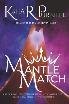 Mantle Match: Preparing, Processing, Healing & Wholeness While Waiting On The Promise by Purnell, Kisha R.