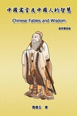 Chinese Fables and Wisdom (English-Chinese Bilingual Edition): 中國寓言及中國人的智慧 by Tom Te-Wu Ma