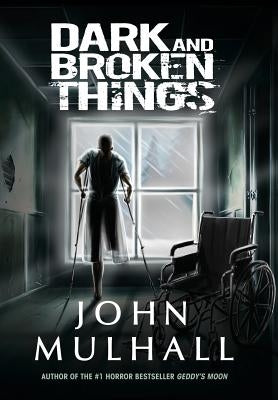 Dark and Broken Things by Mulhall, John