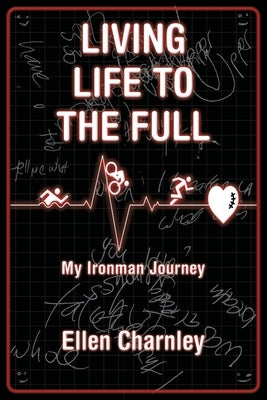 Living Life to the Full: My Ironman Journey by Charnley, Ellen