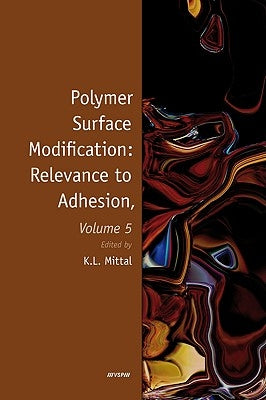 Polymer Surface Modification: Relevance to Adhesion, Volume 5 by Mittal, Kash L.