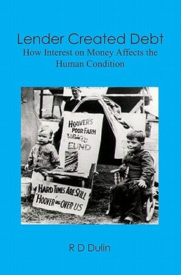 Lender Created Debt: How Interest on Money Affects the Human Condition by Dulin, R. D.
