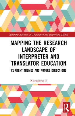Mapping the Research Landscape of Interpreter and Translator Education: Current Themes and Future Directions by Li, Xiangdong