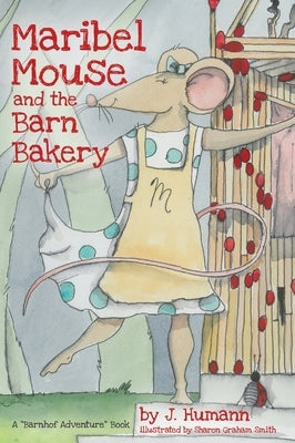 Maribel Mouse: (and the Barn Bakery) by Humann, J.