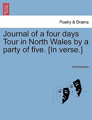 Journal of a Four Days Tour in North Wales by a Party of Five. [in Verse.] by Anonymous