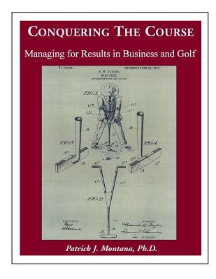 Conquering the Course: Managing for Results in Business and Golf by Montana, Patrick J.