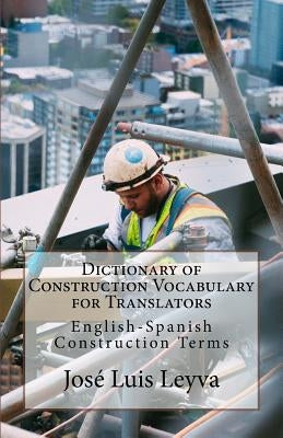Dictionary of Construction Vocabulary for Translators: English-Spanish Construction Terms by Leyva, Jose Luis