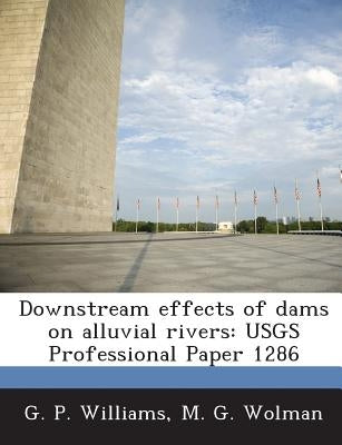 Downstream effects of dams on alluvial rivers: USGS Professional Paper 1286 by Williams, G. P.