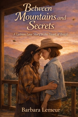 Between Mountains and Secrets: A Lesbian Love Story in the Heart of Brazil by Lemeur, Barbara
