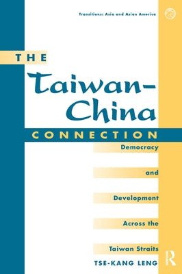 The Taiwan-china Connection: Democracy And Development Across The Taiwan Straits by Leng, Tse-Kang