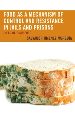 Food as a Mechanism of Control and Resistance in Jails and Prisons: Diets of Disrepute by Murguía, Salvador Jiménez