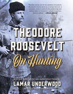 Theodore Roosevelt on Hunting, Revised and Expanded by Underwood, Lamar