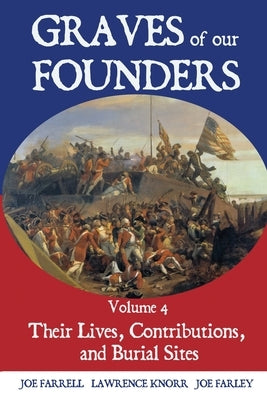 Graves of Our Founders Volume 4: Their Lives, Contributions, and Burial Sites by Knorr, Lawrence