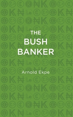 The Bush Banker by Ekpe, Arnold
