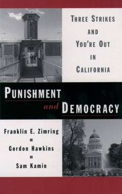 Punishment and Democracy: Three Strikes and You're Out in California by Zimring, Franklin E.