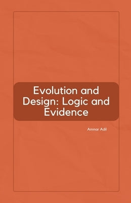 Evolution and Design: Logic and Evidence by Adil, Ammar