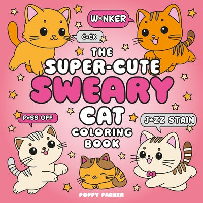 The Super-Cute Sweary Cat Coloring Book: An Adult Coloring Book of Foul-Mouthed Felines by Parker, Poppy