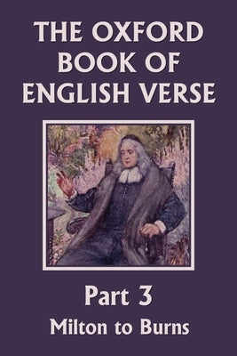 The Oxford Book of English Verse, Part 3: Milton to Burns (Yesterday's Classics) by Quiller-Couch, Arthur