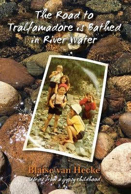 The Road to Tralfamadore is Bathed in River Water: stories from a gypsy childhood by Van Hecke, Blaise