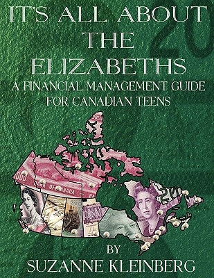 It's All about the Elizabeths: A Financial Management Guide for Canadian Teens by Kleinberg, Suzanne