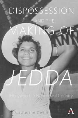 Dispossession and the Making of Jedda: Hollywood in Ngunnawal Country by Kevin, Catherine