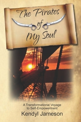 The Pirates of My Soul: A Transformational Voyage to Self-Empowerment by Jameson, Kendyl